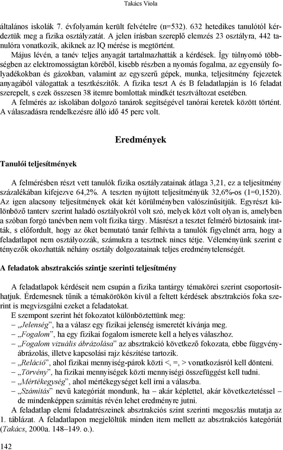 Így túlnyomó többségben az elektromosságtan köréből, kisebb részben a nyomás fogalma, az egyensúly folyadékokban és gázokban, valamint az egyszerű gépek, munka, teljesítmény fejezetek anyagából