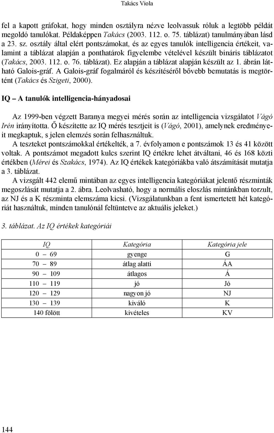 táblázat). Ez alapján a táblázat alapján készült az 1. ábrán látható Galois-gráf. A Galois-gráf fogalmáról és készítéséről bővebb bemutatás is megtörtént (Takács és Szigeti, 2000).