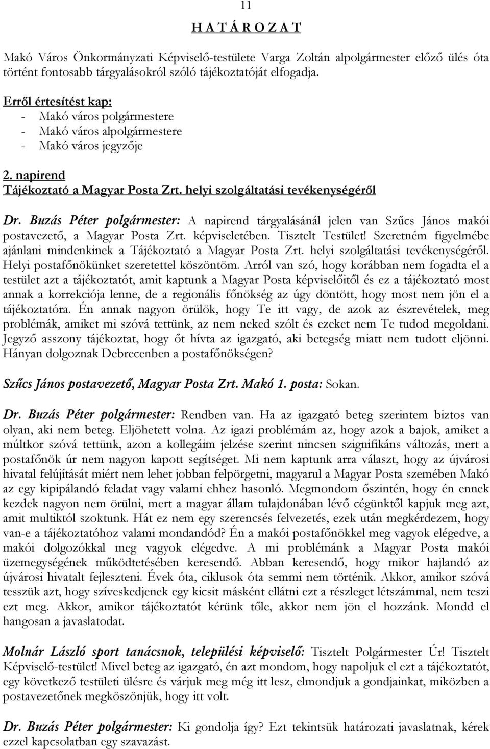 Buzás Péter polgármester: A napirend tárgyalásánál jelen van Szűcs János makói postavezető, a Magyar Posta Zrt. képviseletében. Tisztelt Testület!