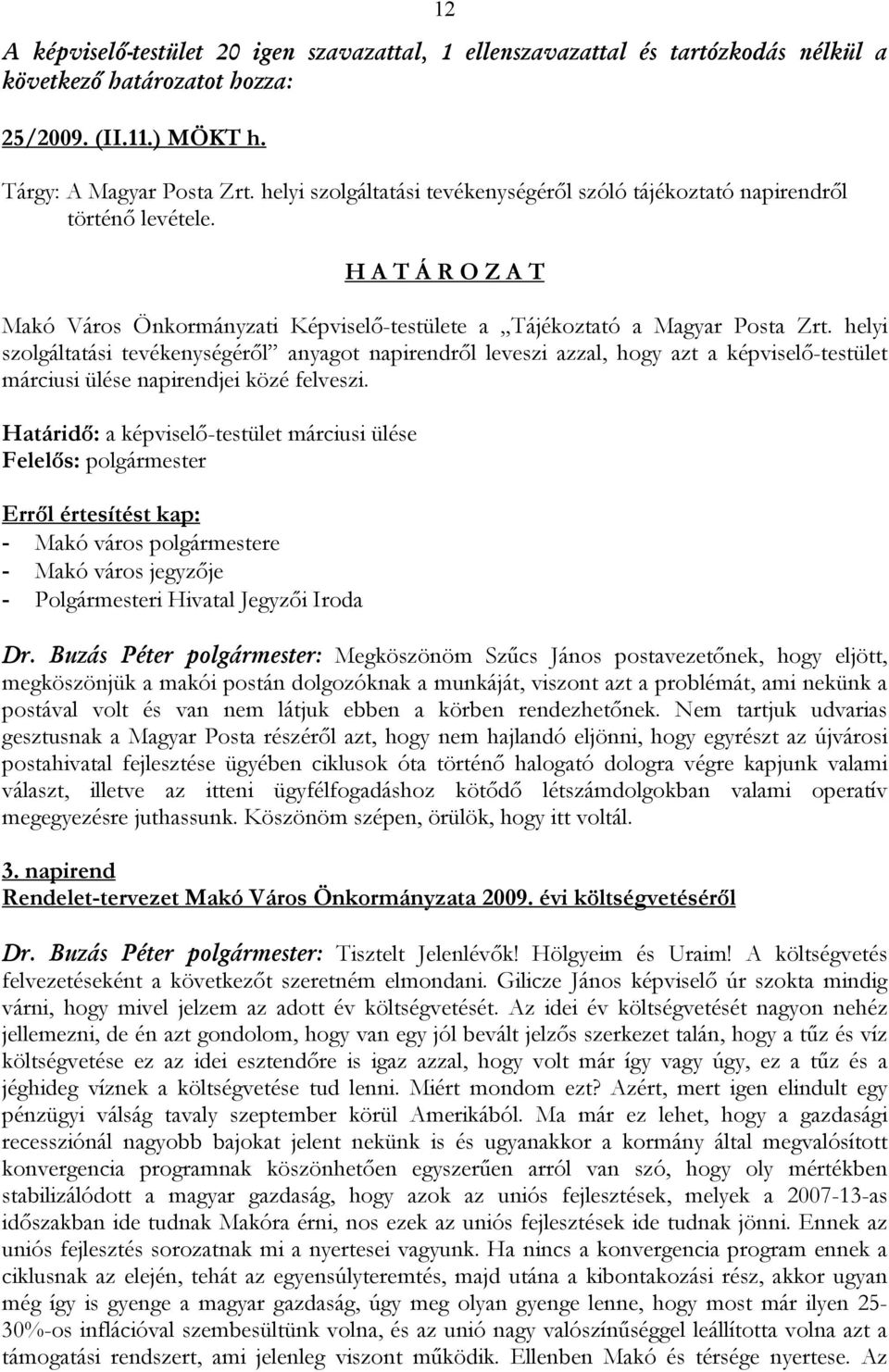 helyi szolgáltatási tevékenységéről anyagot napirendről leveszi azzal, hogy azt a képviselő-testület márciusi ülése napirendjei közé felveszi.