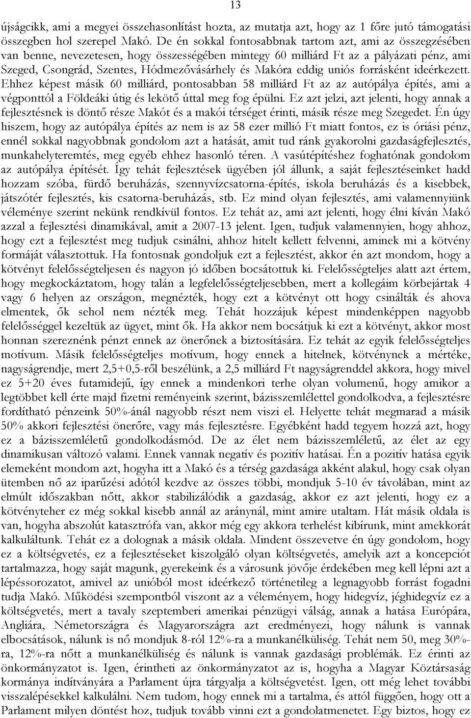 Makóra eddig uniós forrásként ideérkezett. Ehhez képest másik 60 milliárd, pontosabban 58 milliárd Ft az az autópálya építés, ami a végponttól a Földeáki útig és lekötő úttal meg fog épülni.