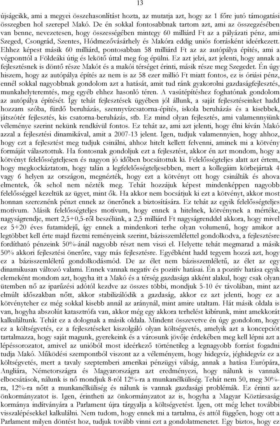 Makóra eddig uniós forrásként ideérkezett. Ehhez képest másik 60 milliárd, pontosabban 58 milliárd Ft az az autópálya építés, ami a végponttól a Földeáki útig és lekötő úttal meg fog épülni.