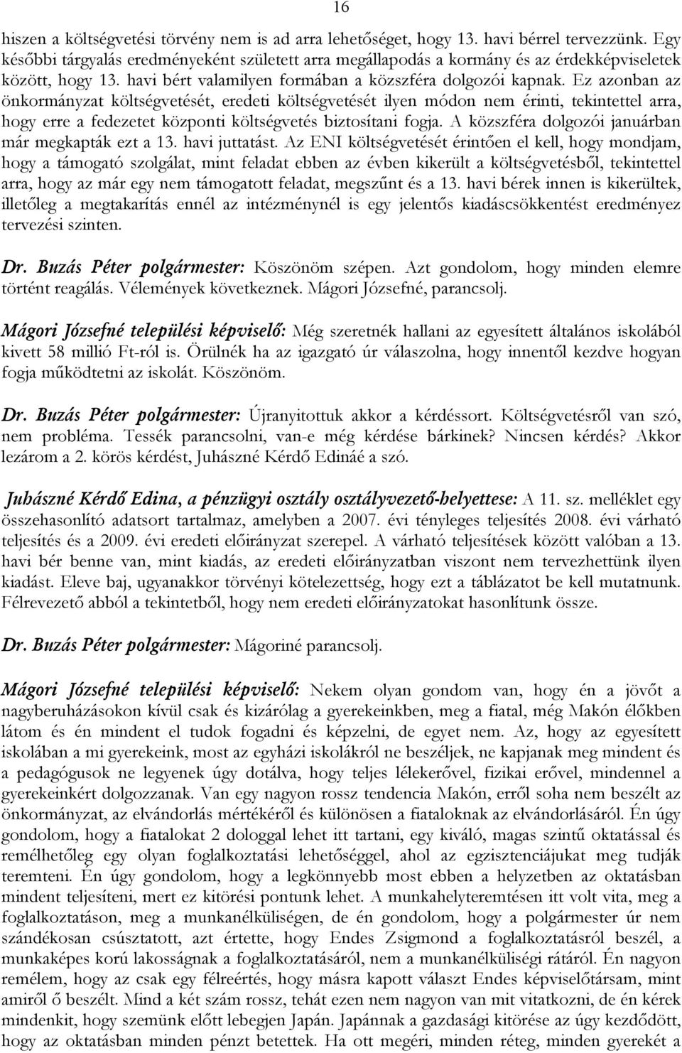 Ez azonban az önkormányzat költségvetését, eredeti költségvetését ilyen módon nem érinti, tekintettel arra, hogy erre a fedezetet központi költségvetés biztosítani fogja.