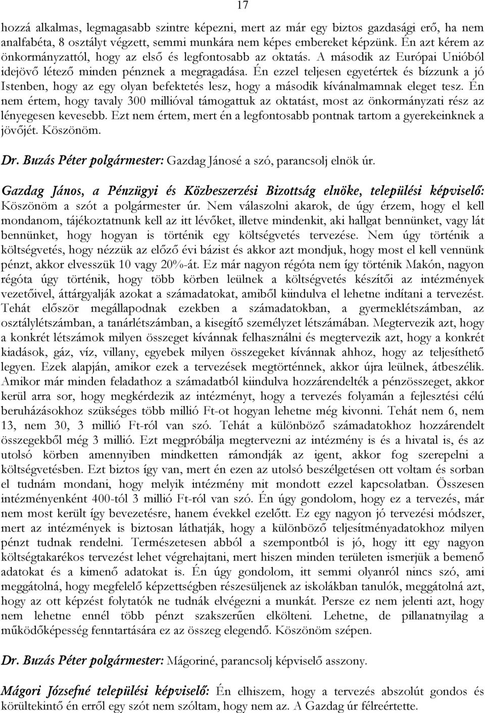 Én ezzel teljesen egyetértek és bízzunk a jó Istenben, hogy az egy olyan befektetés lesz, hogy a második kívánalmamnak eleget tesz.