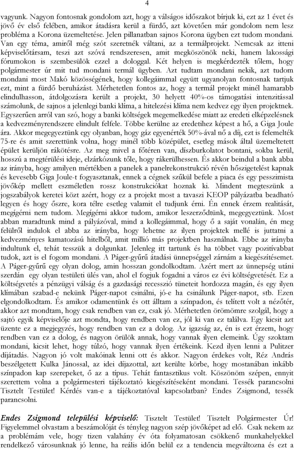 üzemeltetése. Jelen pillanatban sajnos Korona ügyben ezt tudom mondani. Van egy téma, amiről még szót szeretnék váltani, az a termálprojekt.