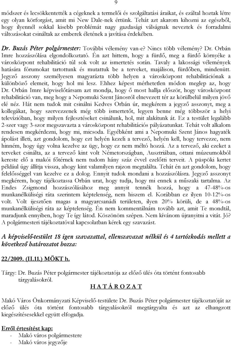 Buzás Péter polgármester: További vélemény van-e? Nincs több vélemény? Dr. Orbán Imre hozzászólása elgondolkoztató.