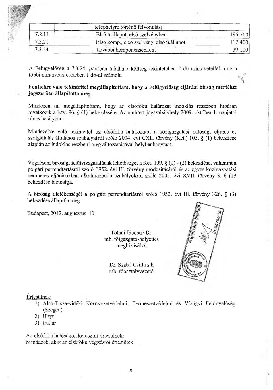 a ^ :í Fentiekre való tekintettel megállapítottam, hogy a Felügyelőség eljárási bírság mértékét jogszerűen állapította meg.