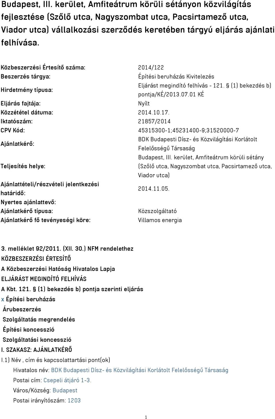 Közbeszerzési Értesítő száma: 2014/122 Beszerzés tárgya: Építési beruházás Kivitelezés Hirdetmény típusa: Eljárást megindító felhívás - 121. (1) bekezdés b) pontja/ké/2013.07.