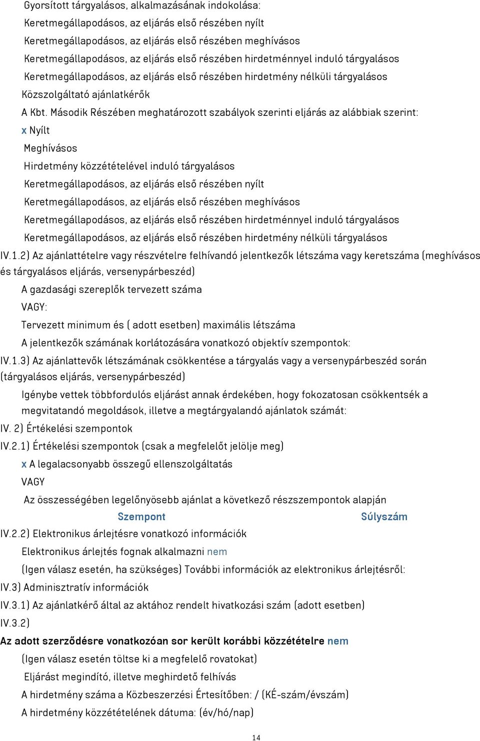 Második Részében meghatározott szabályok szerinti eljárás az alábbiak szerint: x Nyílt Meghívásos Hirdetmény közzétételével induló tárgyalásos Keretmegállapodásos, az eljárás első részében nyílt