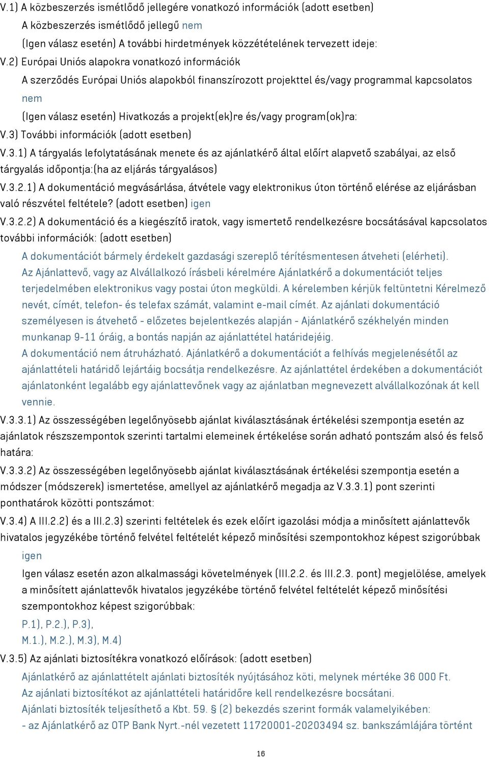 és/vagy program(ok)ra: V.3) További információk (adott esetben) V.3.1) A tárgyalás lefolytatásának menete és az ajánlatkérő által előírt alapvető szabályai, az első tárgyalás időpontja:(ha az eljárás tárgyalásos) V.