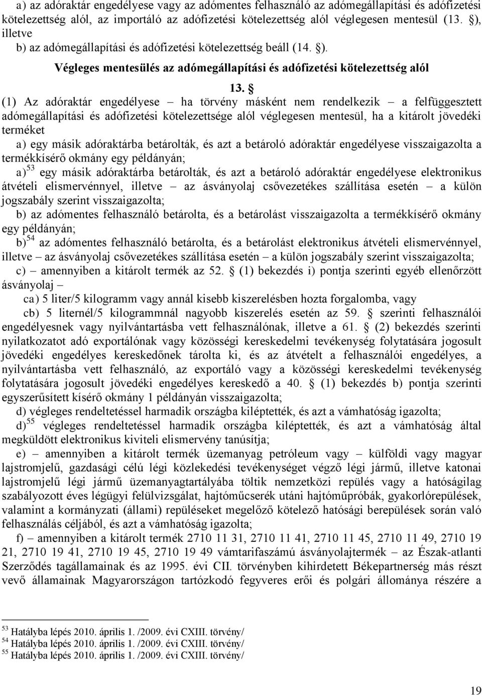 (1) Az adóraktár engedélyese ha törvény másként nem rendelkezik a felfüggesztett adómegállapítási és adófizetési kötelezettsége alól véglegesen mentesül, ha a kitárolt jövedéki terméket a) egy másik