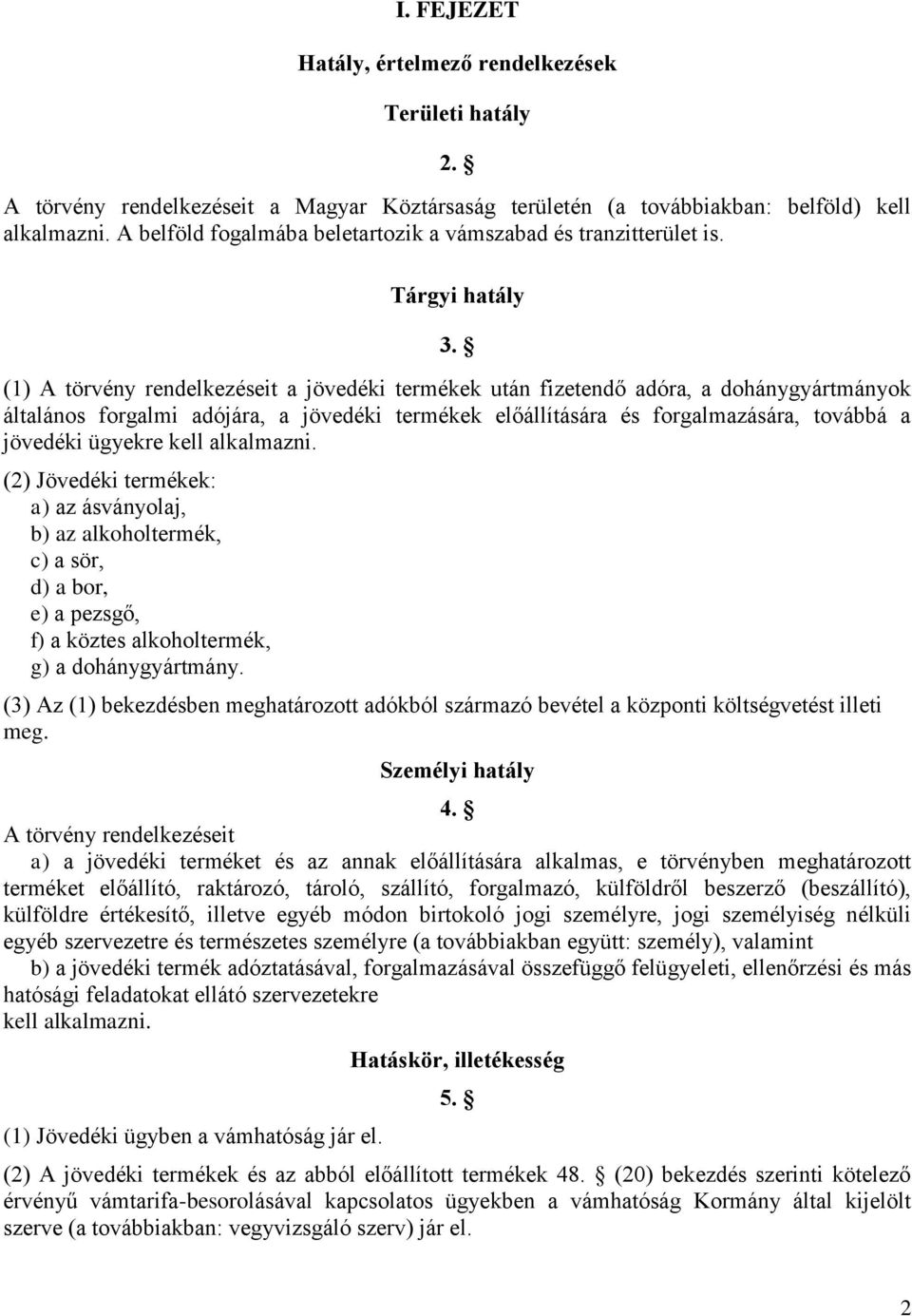 (1) A törvény rendelkezéseit a jövedéki termékek után fizetendő adóra, a dohánygyártmányok általános forgalmi adójára, a jövedéki termékek előállítására és forgalmazására, továbbá a jövedéki ügyekre