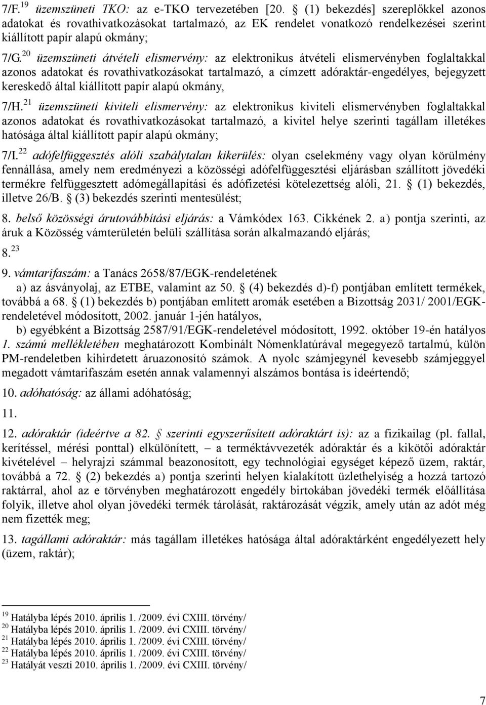 20 üzemszüneti átvételi elismervény: az elektronikus átvételi elismervényben foglaltakkal azonos adatokat és rovathivatkozásokat tartalmazó, a címzett adóraktár-engedélyes, bejegyzett kereskedő által