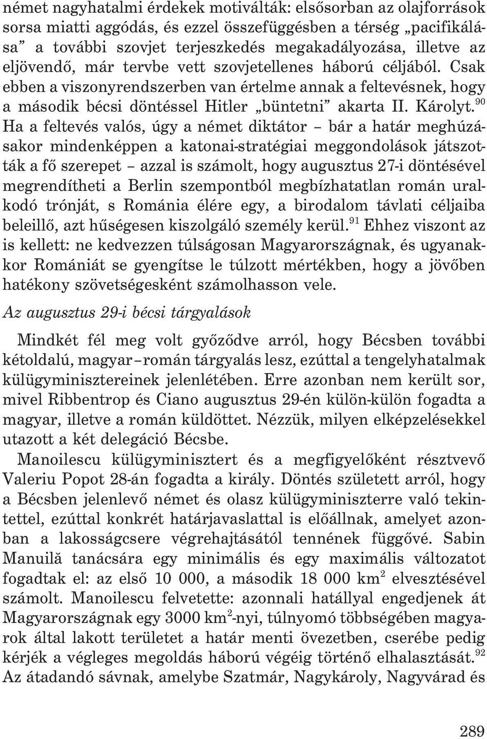 90 Ha a feltevés valós, úgy a német diktátor bár a határ meghúzásakor mindenképpen a katonai-stratégiai meggondolások játszották a fõ szerepet azzal is számolt, hogy augusztus 27-i döntésével