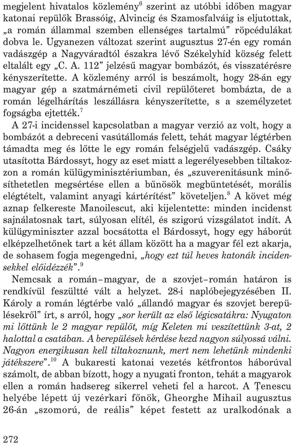 A közlemény arról is beszámolt, hogy 28-án egy magyar gép a szatmárnémeti civil repülõteret bombázta, de a román légelhárítás leszállásra kényszerítette, s a személyzetet fogságba ejtették.