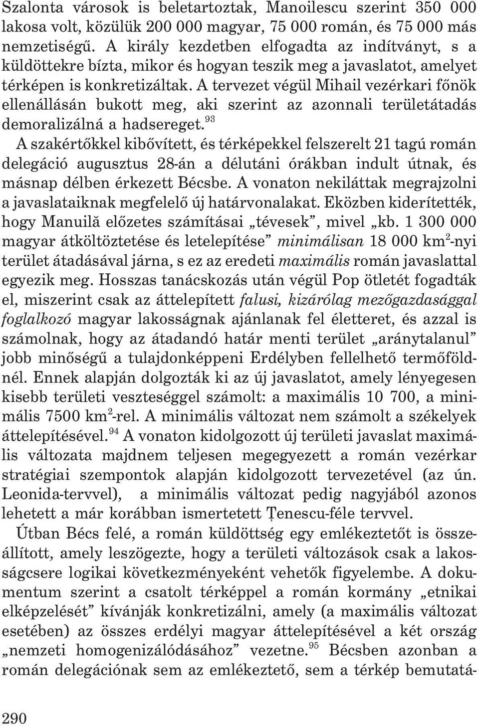 A tervezet végül Mihail vezérkari fõnök ellenállásán bukott meg, aki szerint az azonnali területátadás demoralizálná a hadsereget.