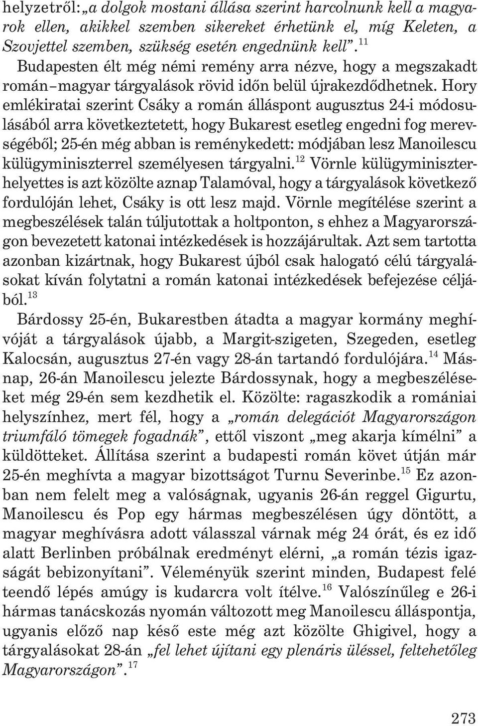 Hory emlékiratai szerint Csáky a román álláspont augusztus 24-i módosulásából arra következtetett, hogy Bukarest esetleg engedni fog merevségébõl; 25-én még abban is reménykedett: módjában lesz