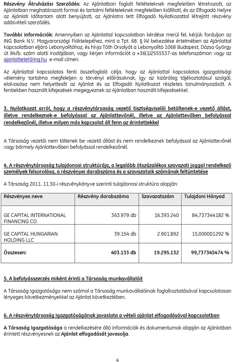 További információk: Amennyiben az Ajánlattal kapcsolatban kérdése merül fel, kérjük forduljon az ING Bank N.V. Magyarországi Fióktelepéhez, mint a Tpt. 68.