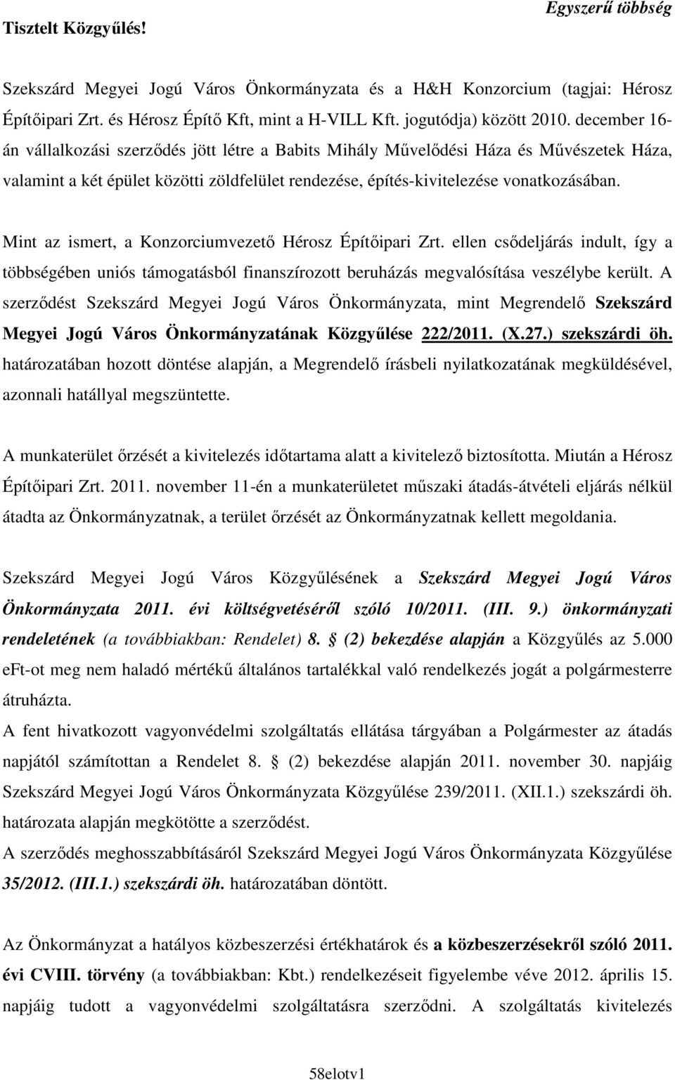 Mint az ismert, a Konzorciumvezetı Hérosz Építıipari Zrt. ellen csıdeljárás indult, így a többségében uniós támogatásból finanszírozott beruházás megvalósítása veszélybe került.