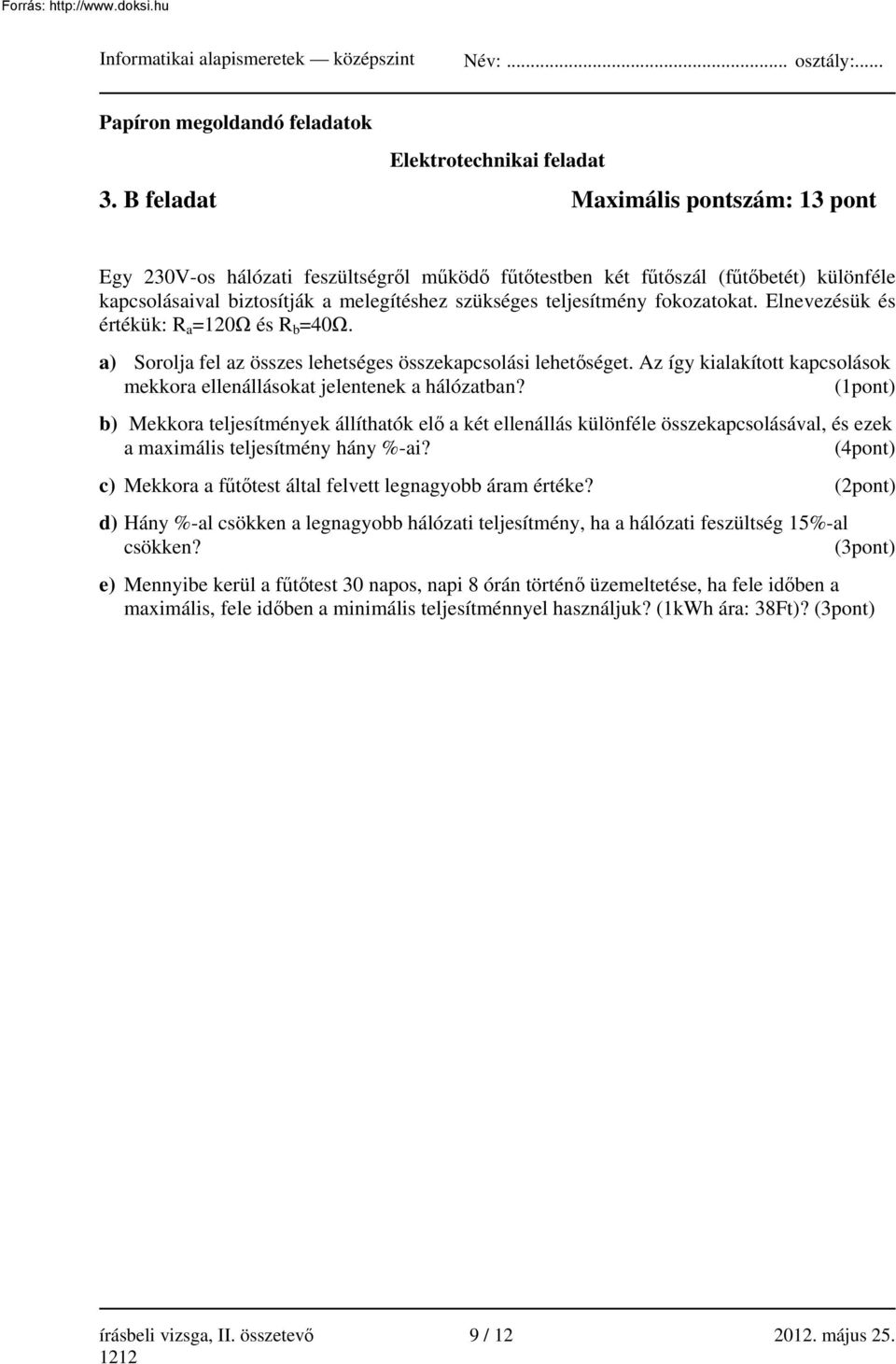 fokozatokat. Elnevezésük és értékük: R a =120Ω és R b =40Ω. a) Sorolja fel az összes lehetséges összekapcsolási lehetőséget.