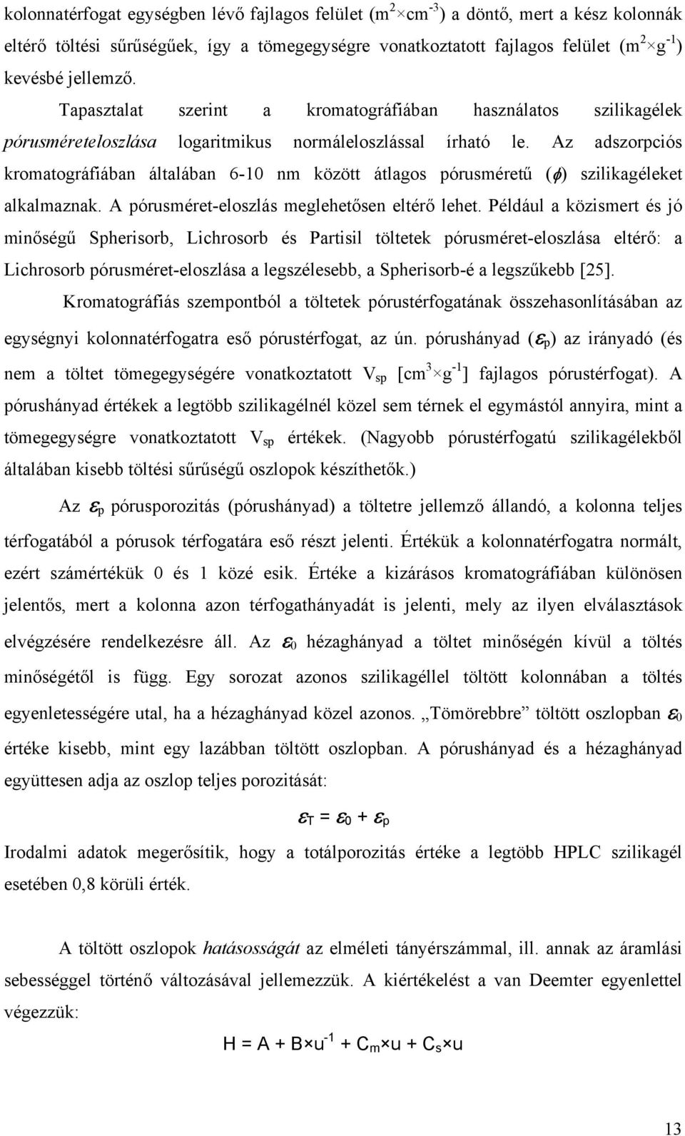 Az adszorpciós kromatográfiában általában 6-10 nm között átlagos pórusméretű (φ) szilikagéleket alkalmaznak. A pórusméret-eloszlás meglehetősen eltérő lehet.