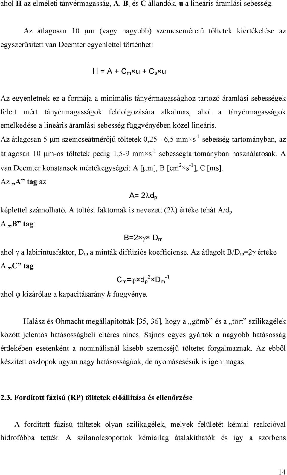 tányérmagassághoz tartozó áramlási sebességek felett mért tányérmagasságok feldolgozására alkalmas, ahol a tányérmagasságok emelkedése a lineáris áramlási sebesség függvényében közel lineáris.