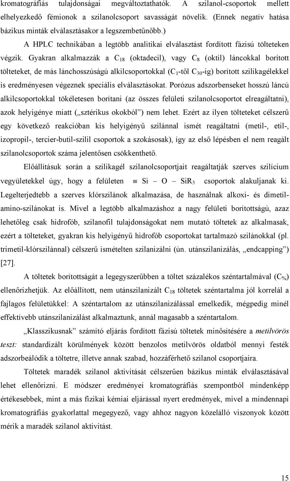 Gyakran alkalmazzák a C 18 (oktadecil), vagy C 8 (oktil) láncokkal borított tölteteket, de más lánchosszúságú alkilcsoportokkal (C 1 -től C 30 -ig) borított szilikagélekkel is eredményesen végeznek