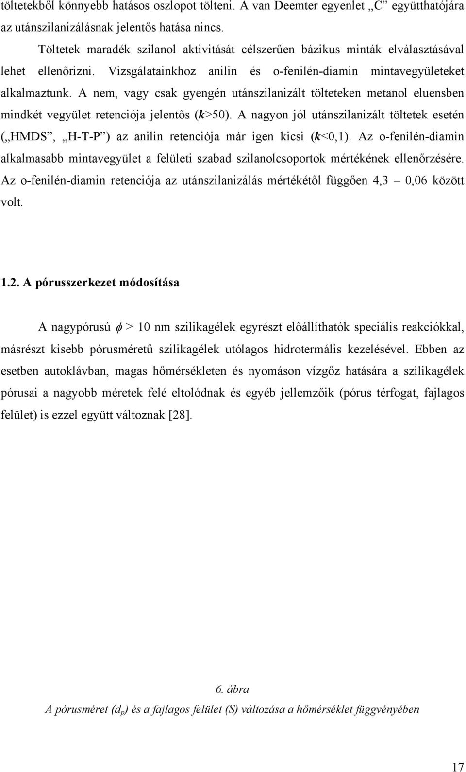 A nem, vagy csak gyengén utánszilanizált tölteteken metanol eluensben mindkét vegyület retenciója jelentős (k>50).