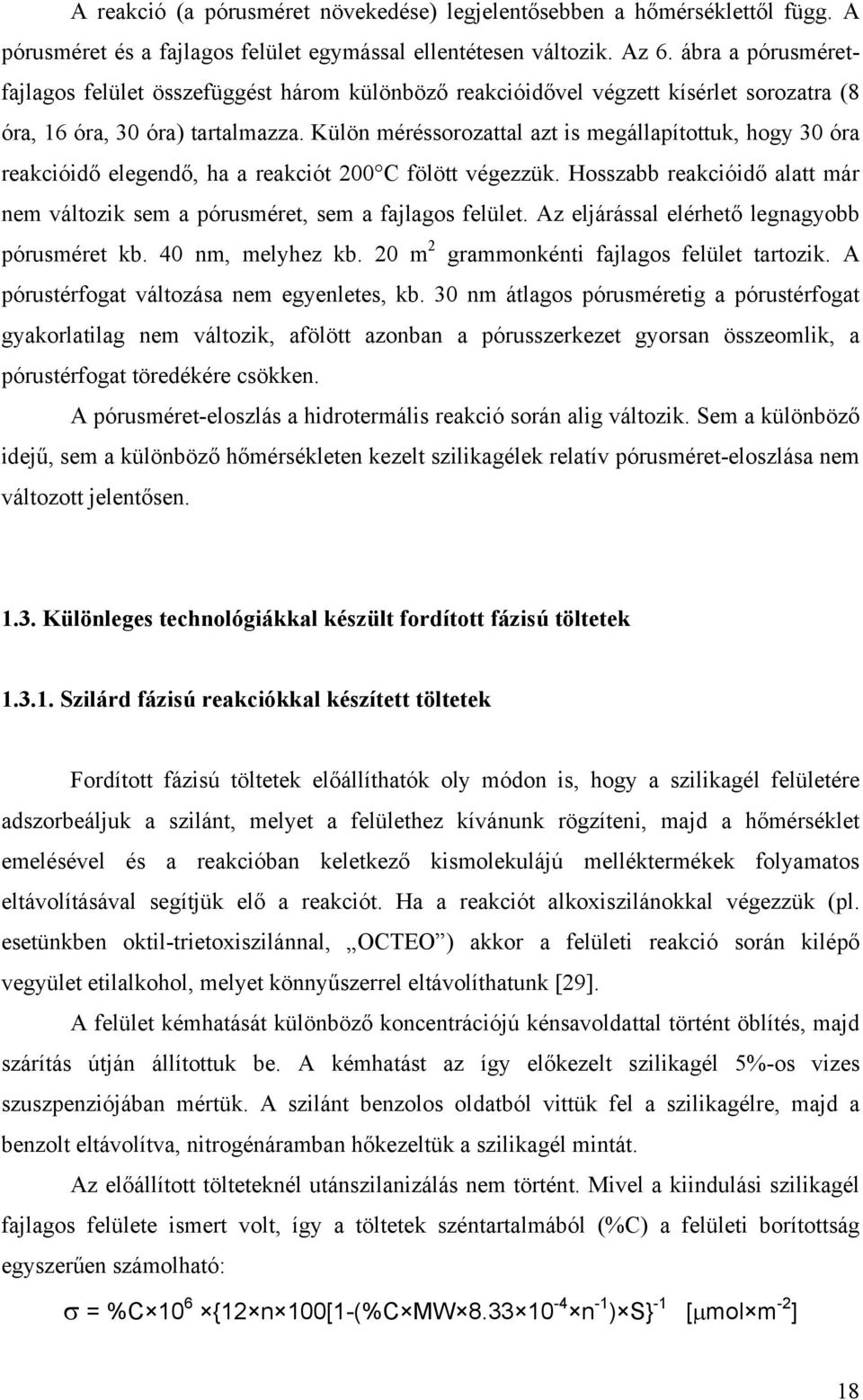 Külön méréssorozattal azt is megállapítottuk, hogy 30 óra reakcióidő elegendő, ha a reakciót 200 C fölött végezzük. Hosszabb reakcióidő alatt már nem változik sem a pórusméret, sem a fajlagos felület.