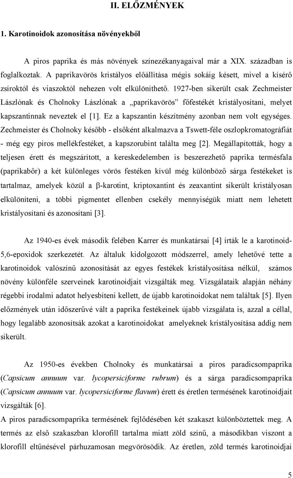 1927-ben sikerült csak Zechmeister Lászlónak és Cholnoky Lászlónak a paprikavörös főfestékét kristályosítani, melyet kapszantinnak neveztek el [1].