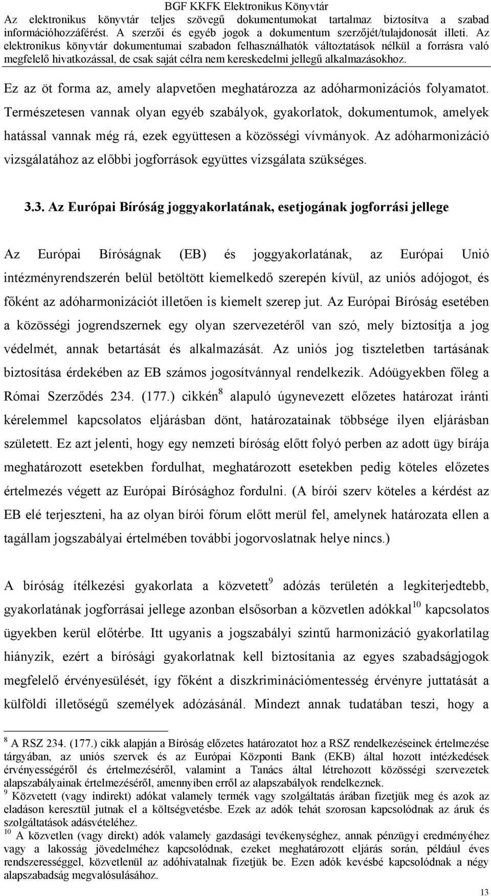 Az adóharmonizáció vizsgálatához az előbbi jogforrások együttes vizsgálata szükséges. 3.