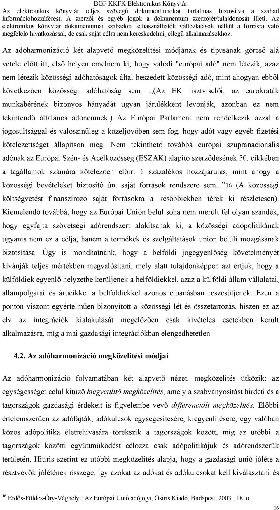 (Az EK tisztviselői, az eurokraták munkabérének bizonyos hányadát ugyan járulékként levonják, azonban ez nem tekintendő általános adónemnek.