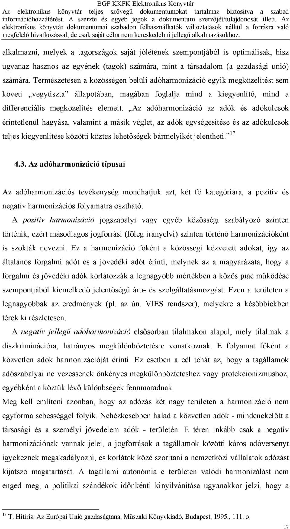 Az adóharmonizáció az adók és adókulcsok érintetlenül hagyása, valamint a másik véglet, az adók egységesítése és az adókulcsok teljes kiegyenlítése közötti köztes lehetőségek bármelyikét jelentheti.