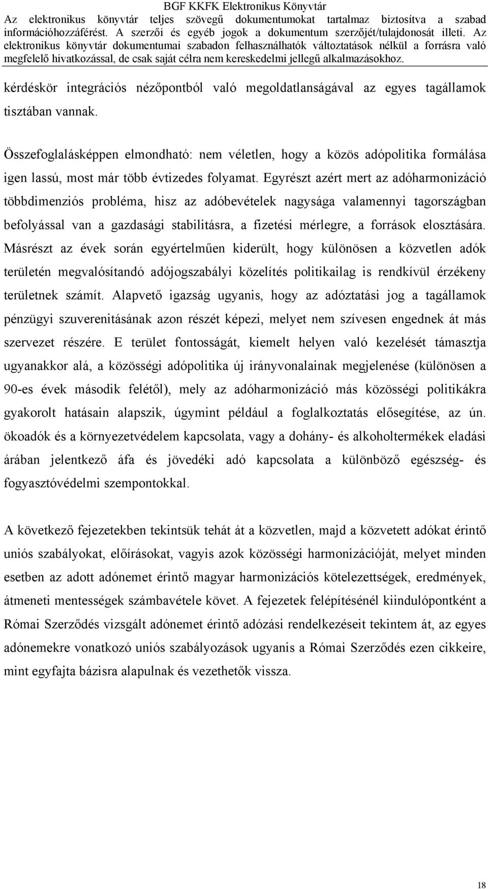 Egyrészt azért mert az adóharmonizáció többdimenziós probléma, hisz az adóbevételek nagysága valamennyi tagországban befolyással van a gazdasági stabilitásra, a fizetési mérlegre, a források