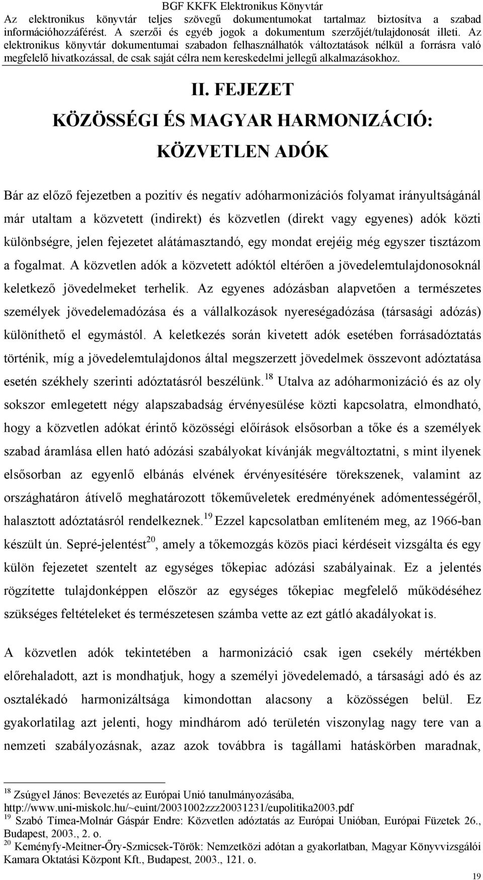 A közvetlen adók a közvetett adóktól eltérően a jövedelemtulajdonosoknál keletkező jövedelmeket terhelik.