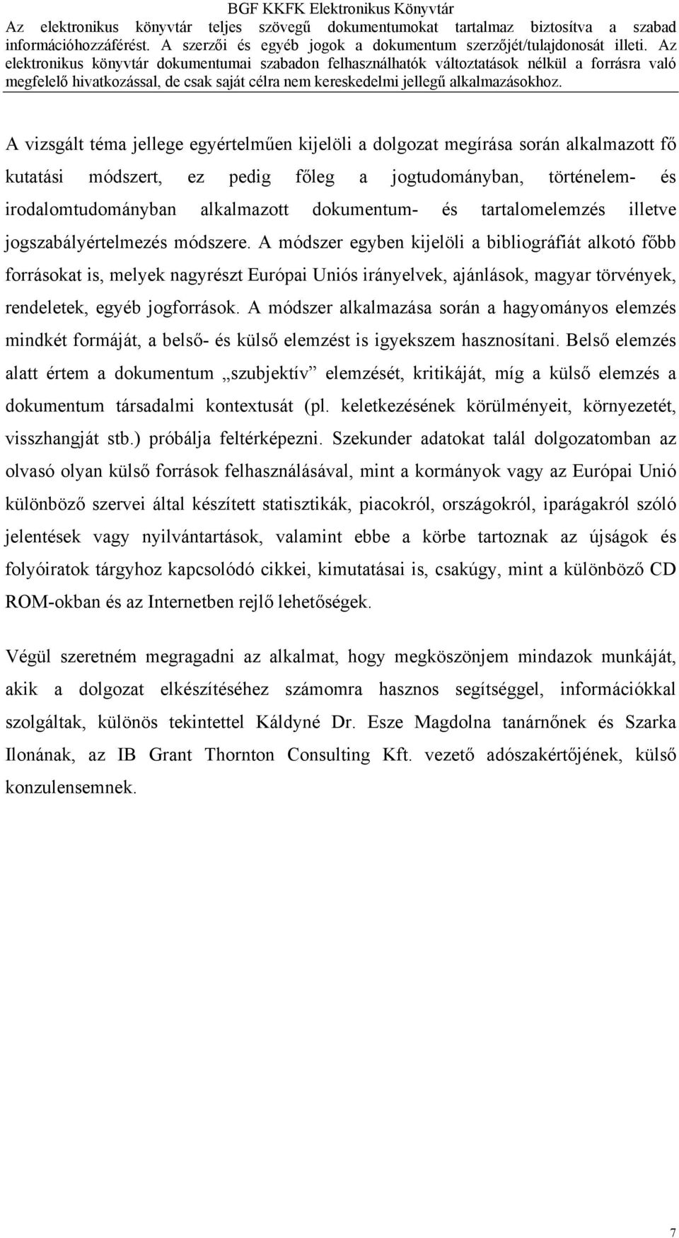 A módszer egyben kijelöli a bibliográfiát alkotó főbb forrásokat is, melyek nagyrészt Európai Uniós irányelvek, ajánlások, magyar törvények, rendeletek, egyéb jogforrások.