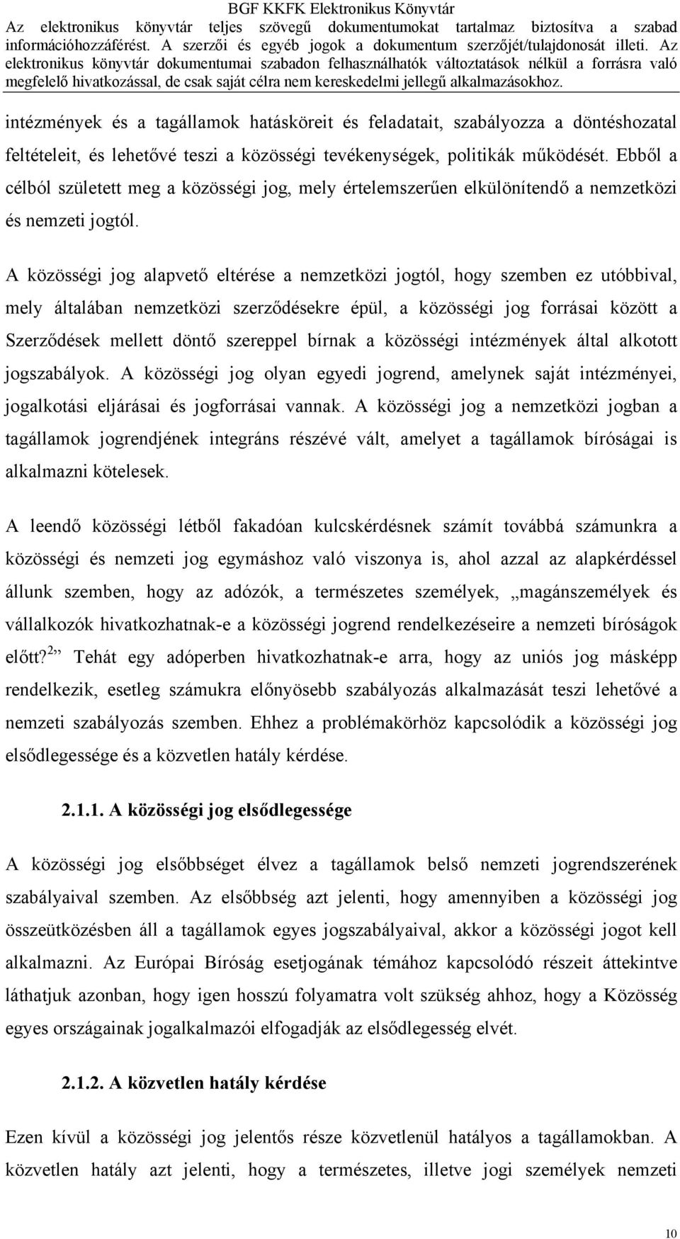 A közösségi jog alapvető eltérése a nemzetközi jogtól, hogy szemben ez utóbbival, mely általában nemzetközi szerződésekre épül, a közösségi jog forrásai között a Szerződések mellett döntő szereppel