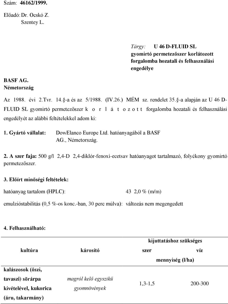 -a alapján az U 46 D- FLUID SL gyomirtó permetezőszer k o r l á t o z o t t forgalomba hozatali és felhasználási engedélyét az alábbi feltételekkel adom ki: 1. Gyártó vállalat: DowElanco Europe Ltd.