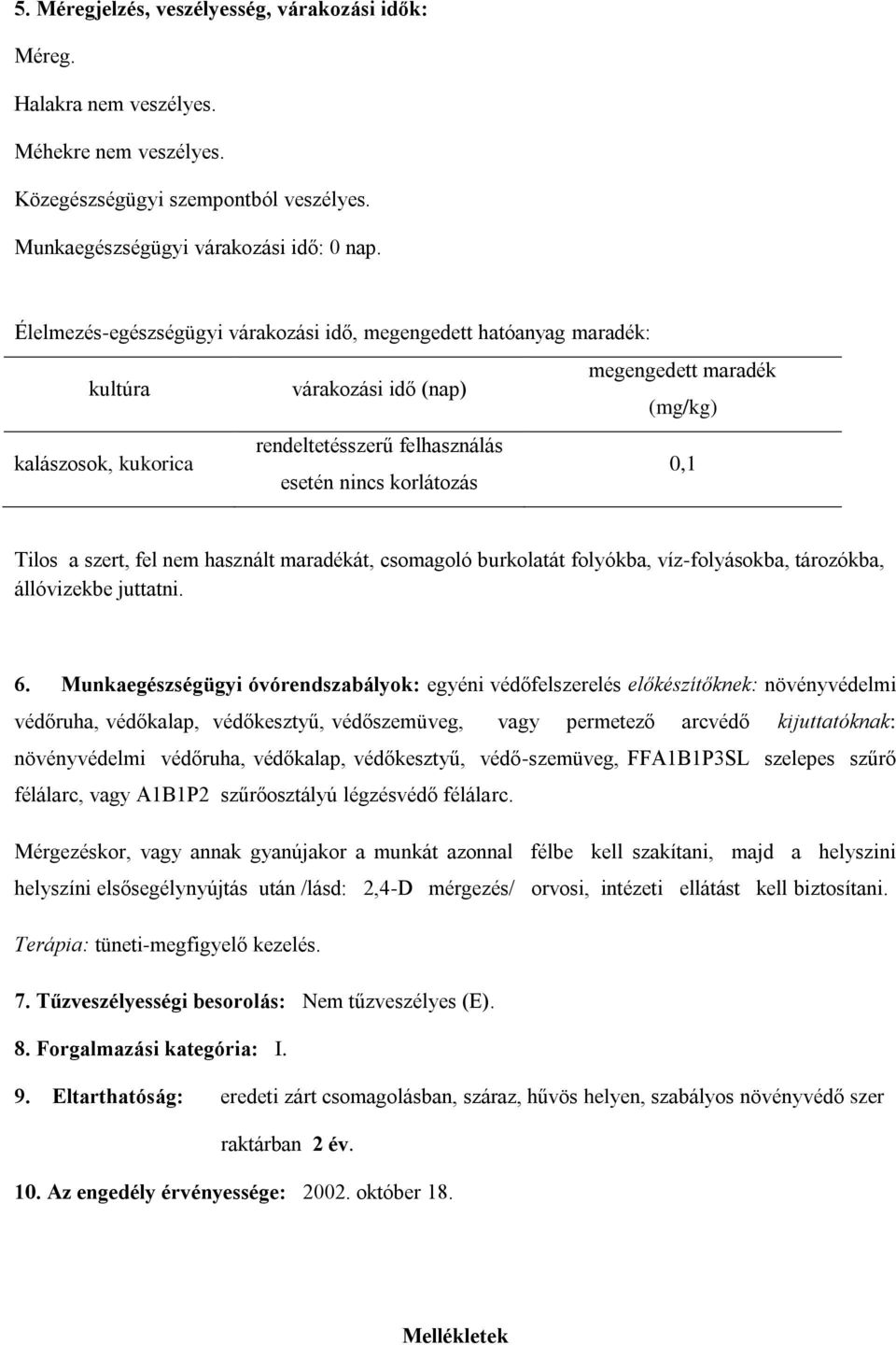 korlátozás 0,1 Tilos a szert, fel nem használt maradékát, csomagoló burkolatát folyókba, víz-folyásokba, tározókba, állóvizekbe juttatni. 6.