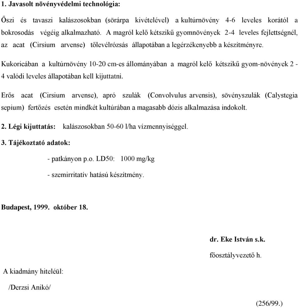 Kukoricában a kultúrnövény 10-20 cm-es állományában a magról kelő kétszikű gyom-növények 2-4 valódi leveles állapotában kell kijuttatni.