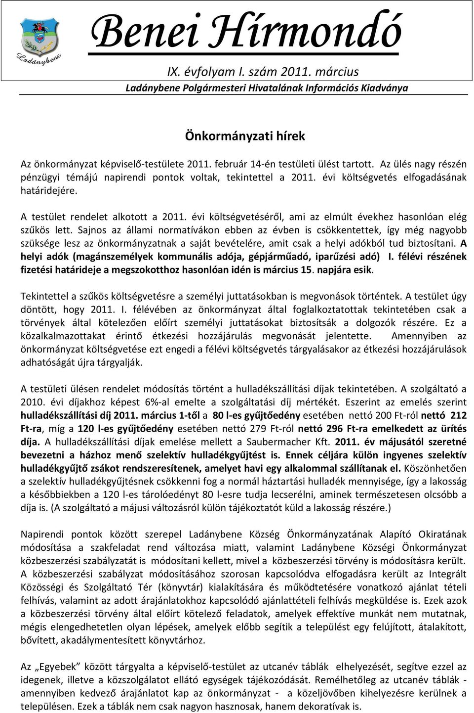 A testület rendelet alkotott a 2011. évi költségvetéséről, ami az elmúlt évekhez hasonlóan elég szűkös lett.