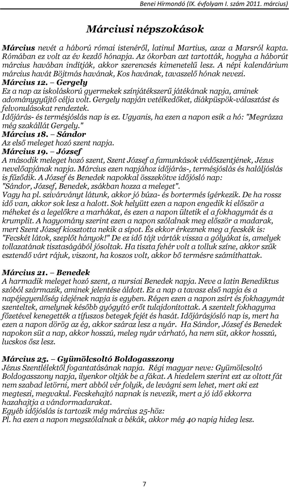 Március 12. Gergely Ez a nap az iskoláskorú gyermekek színjátékszerű játékának napja, aminek adománygyűjtő célja volt. Gergely napján vetélkedőket, diákpüspök-választást és felvonulásokat rendeztek.