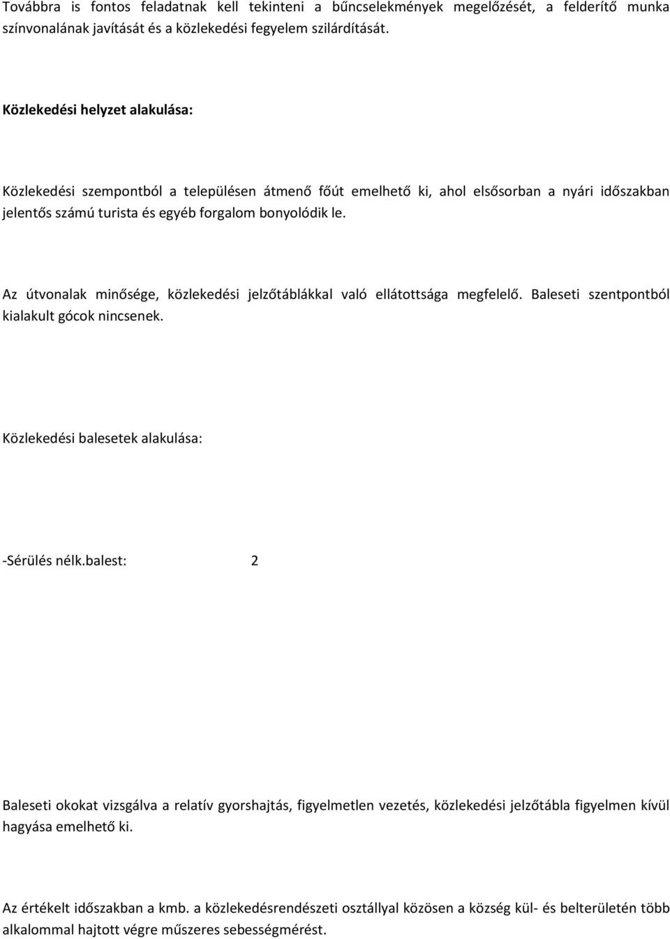 Az útvonalak minősége, közlekedési jelzőtáblákkal való ellátottsága megfelelő. Baleseti szentpontból kialakult gócok nincsenek. Közlekedési balesetek alakulása: -Sérülés nélk.