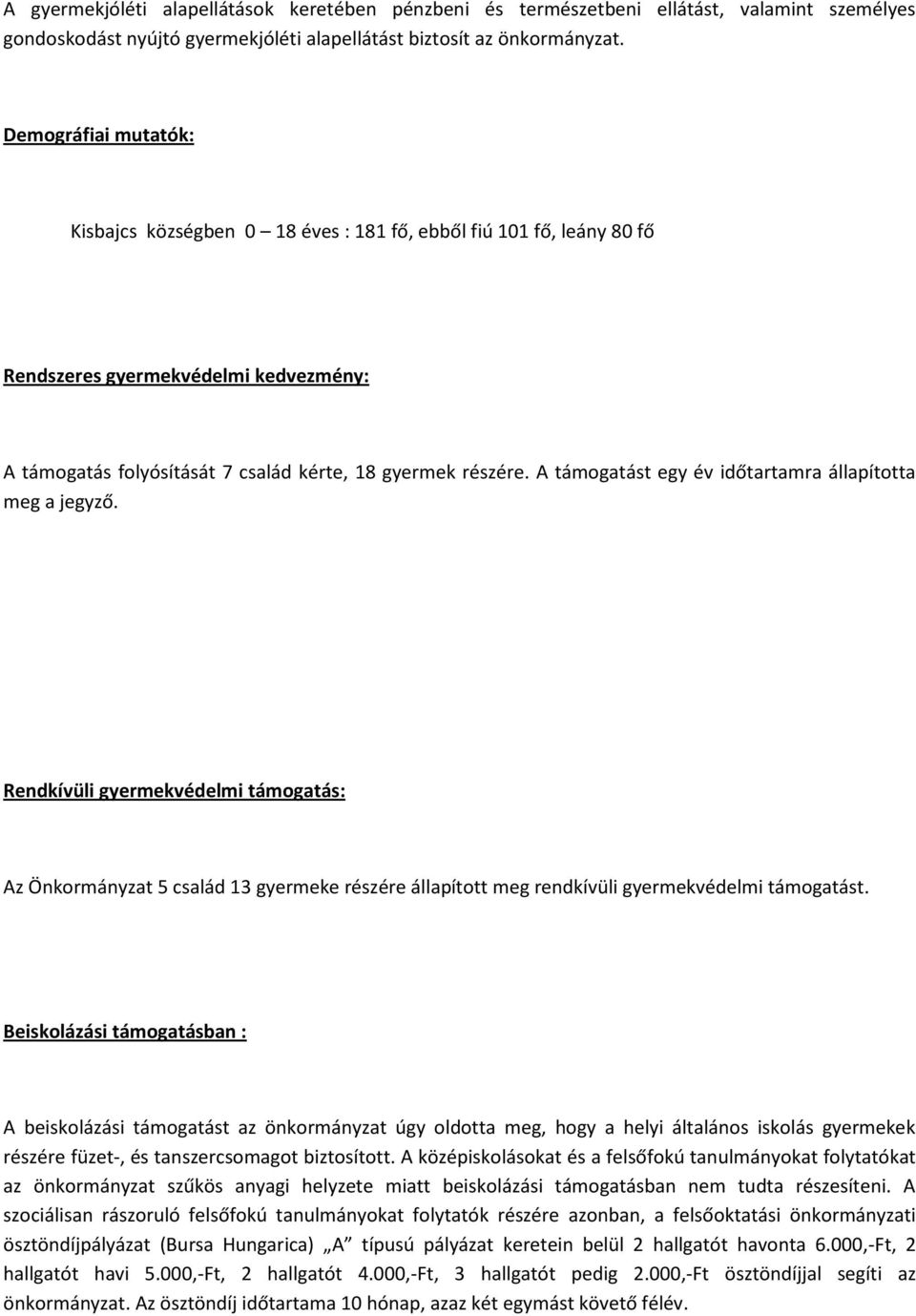 A támogatást egy év időtartamra állapította meg a jegyző. Rendkívüli gyermekvédelmi támogatás: Az Önkormányzat 5 család 13 gyermeke részére állapított meg rendkívüli gyermekvédelmi támogatást.