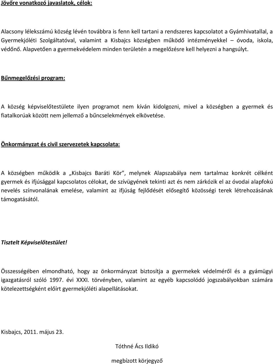 Bűnmegelőzési program: A község képviselőtestülete ilyen programot nem kíván kidolgozni, mivel a községben a gyermek és fiatalkorúak között nem jellemző a bűncselekmények elkövetése.