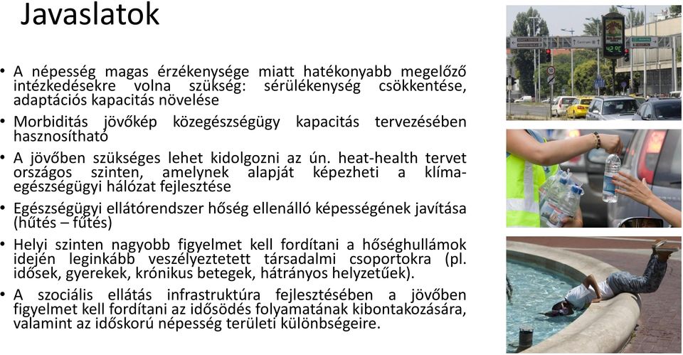 heat-health tervet országos szinten, amelynek alapját képezheti a klímaegészségügyi hálózat fejlesztése Egészségügyi ellátórendszer hőség ellenálló képességének javítása (hűtés fűtés) Helyi szinten