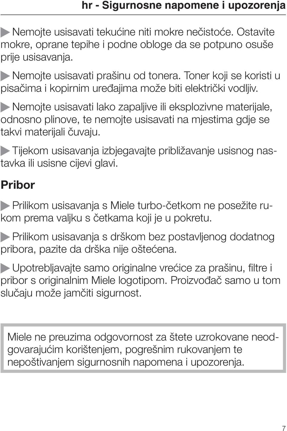 Nemojte usisavati lako zapaljive ili eksplozivne materijale, odnosno plinove, te nemojte usisavati na mjestima gdje se takvi materijali čuvaju.