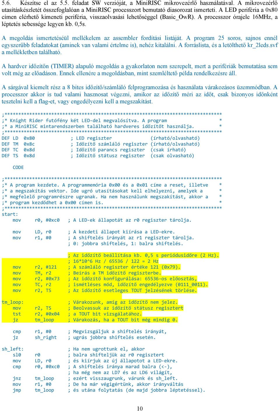 A megoldás ismertetéséül mellékelem az assembler fordítási listáját. A program 25 soros, sajnos ennél egyszerűbb feladatokat (aminek van valami értelme is), nehéz kitalálni.