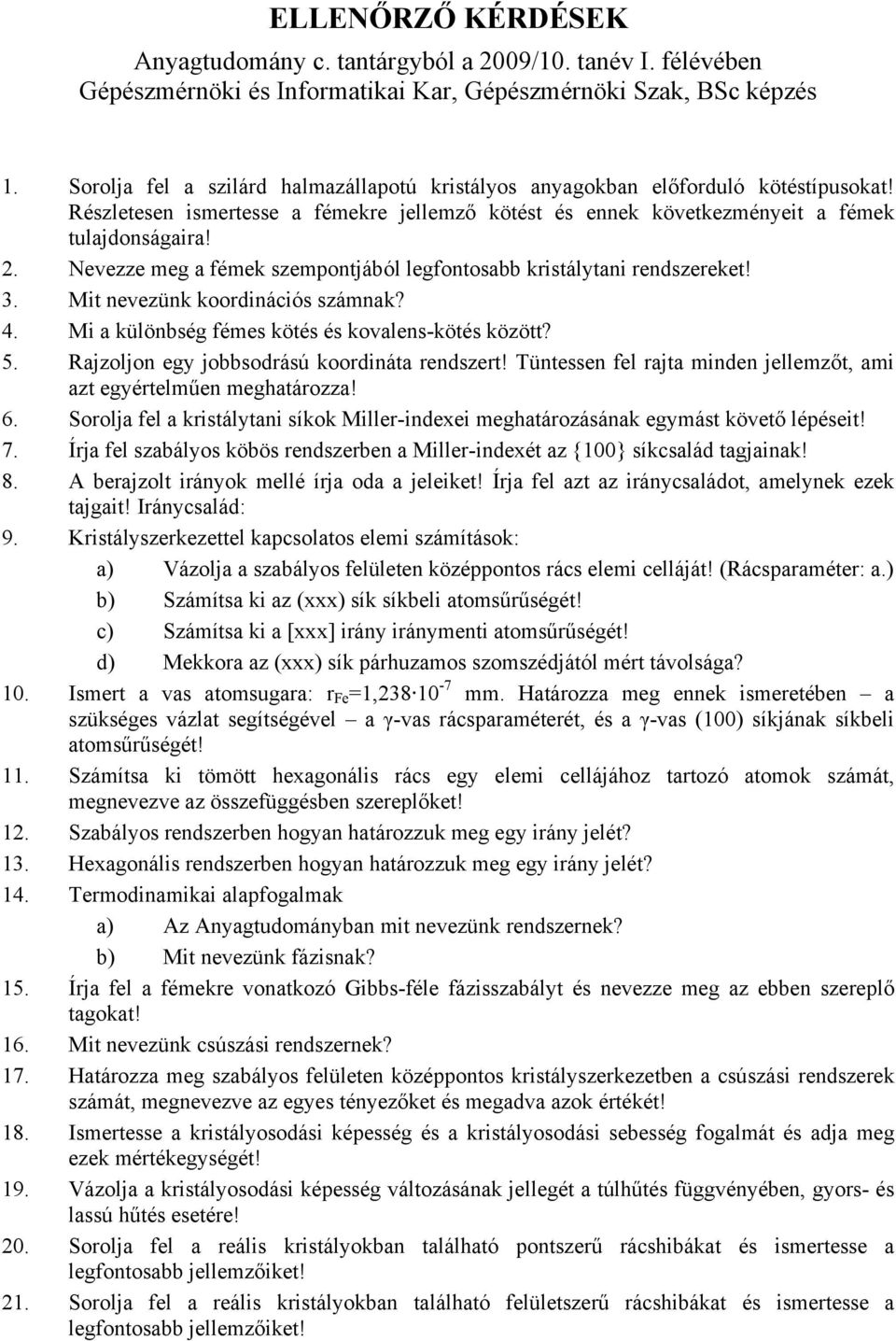 Nevezze meg a fémek szempontjából legfontosabb kristálytani rendszereket! 3. Mit nevezünk koordinációs számnak? 4. Mi a különbség fémes kötés és kovalens-kötés között? 5.