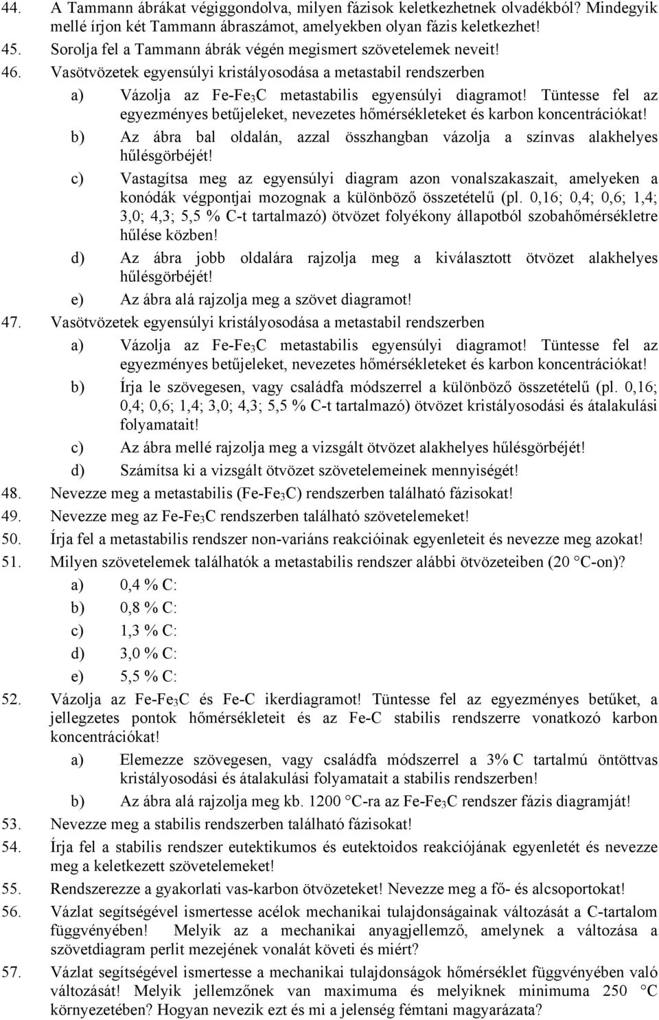 Tüntesse fel az egyezményes betűjeleket, nevezetes hőmérsékleteket és karbon koncentrációkat! b) Az ábra bal oldalán, azzal összhangban vázolja a színvas alakhelyes hűlésgörbéjét!